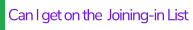 Can I get on the  Joining-in List